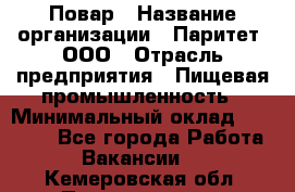 Повар › Название организации ­ Паритет, ООО › Отрасль предприятия ­ Пищевая промышленность › Минимальный оклад ­ 25 000 - Все города Работа » Вакансии   . Кемеровская обл.,Прокопьевск г.